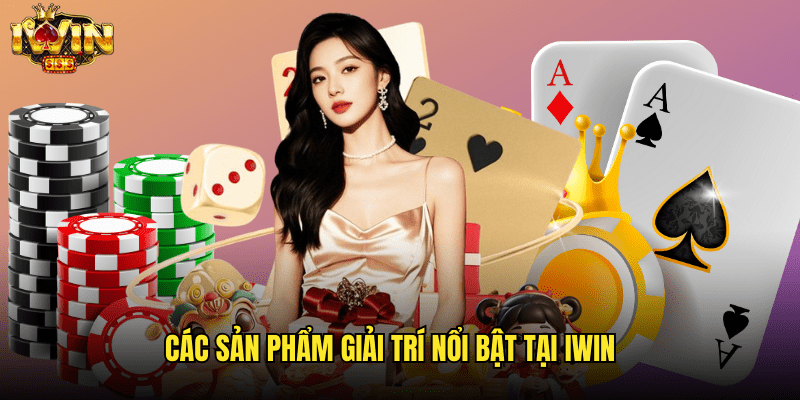Các Sản Phẩm Giải Trí Nổi Bật Tại Iwin